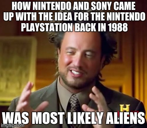 Ancient Aliens | HOW NINTENDO AND SONY CAME UP WITH THE IDEA FOR THE NINTENDO PLAYSTATION BACK IN 1988; WAS MOST LIKELY ALIENS | image tagged in memes,ancient aliens,nintendo,sony,playstation,video games | made w/ Imgflip meme maker