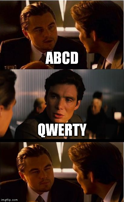 when choosing the alphabet of your dad's phone for text messages. | ABCD; QWERTY | image tagged in memes,inception | made w/ Imgflip meme maker