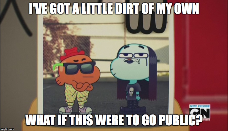 Gumball and Darwin Dressing Goth | I'VE GOT A LITTLE DIRT OF MY OWN; WHAT IF THIS WERE TO GO PUBLIC? | image tagged in gumball,darwin,amazing world of gumball,memes | made w/ Imgflip meme maker