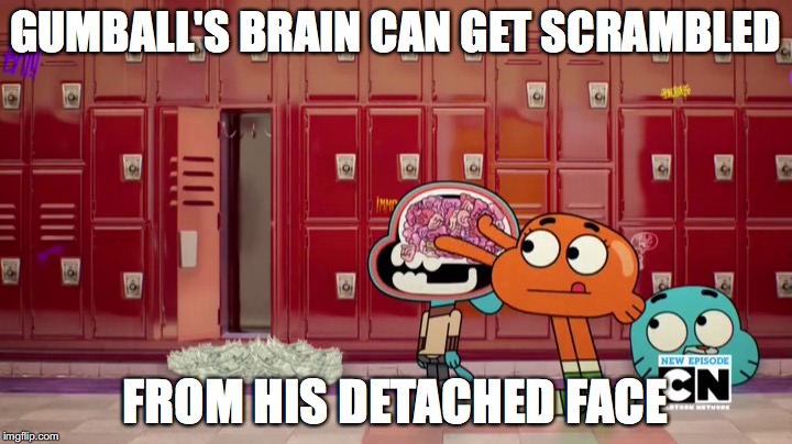 Darwin Scrambling Gumball's Brain | GUMBALL'S BRAIN CAN GET SCRAMBLED; FROM HIS DETACHED FACE | image tagged in memes,brain,gumball,darwin,the amazing world of gumball | made w/ Imgflip meme maker