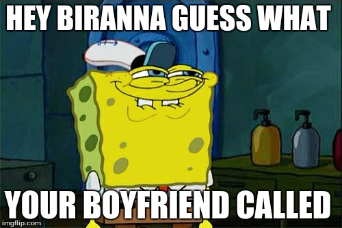 Don't You Squidward Meme | HEY BIRANNA GUESS WHAT; YOUR BOYFRIEND CALLED | image tagged in memes,dont you squidward | made w/ Imgflip meme maker