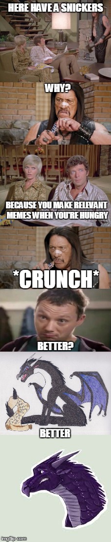 remember | HERE HAVE A SNICKERS; WHY? BECAUSE YOU MAKE RELEVANT MEMES WHEN YOU'RE HUNGRY; *CRUNCH*; BETTER? BETTER | image tagged in memes,funny,starflight the nightwing,danny trejo,snickers,dragon | made w/ Imgflip meme maker