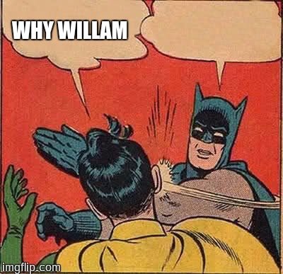Batman Slapping Robin Meme | WHY WILLAM | image tagged in memes,batman slapping robin | made w/ Imgflip meme maker