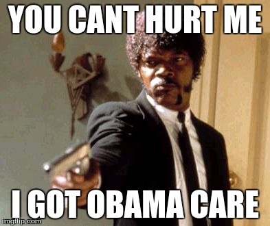 Say That Again I Dare You | YOU CANT HURT ME; I GOT OBAMA CARE | image tagged in memes,say that again i dare you | made w/ Imgflip meme maker