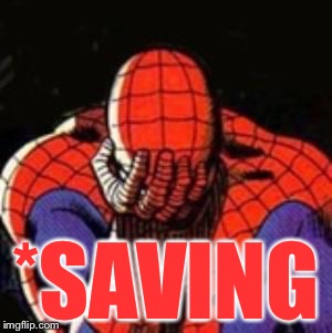 sad spiderman | *SAVING | image tagged in sad spiderman | made w/ Imgflip meme maker