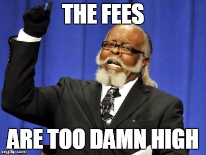 Too Damn High Meme | THE FEES; ARE TOO DAMN HIGH | image tagged in memes,too damn high | made w/ Imgflip meme maker