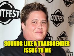 SOUNDS LIKE A TRANSGENDER ISSUE TO ME | made w/ Imgflip meme maker