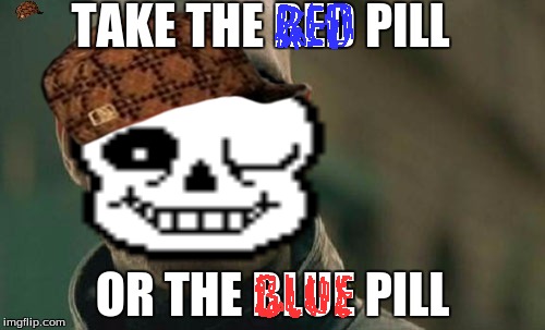 Instructions unclear, blew up kansas city | TAKE THE RED PILL; OR THE BLUE PILL | image tagged in undertale,troll,sans | made w/ Imgflip meme maker