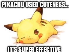 Pikachu uses... | PIKACHU USED CUTENESS... IT'S SUPER EFFECTIVE | image tagged in pikachu uses | made w/ Imgflip meme maker