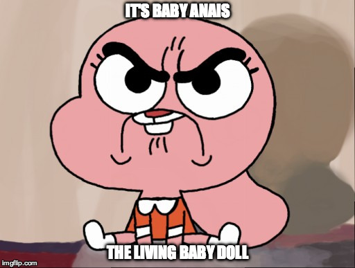 Baby Anais | IT'S BABY ANAIS; THE LIVING BABY DOLL | image tagged in memes,amazing world of gumball,anais | made w/ Imgflip meme maker