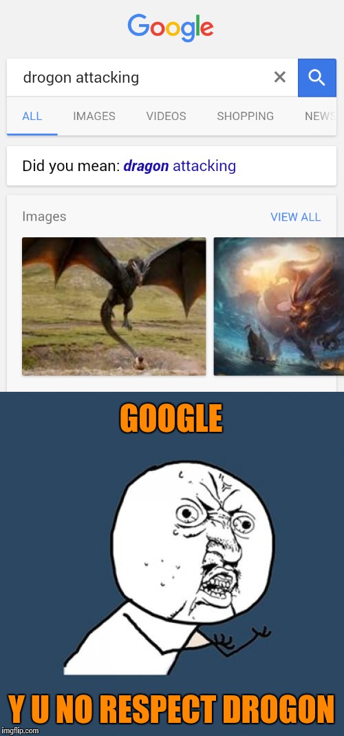 No google, I did NOT mean dragon | GOOGLE; Y U NO RESPECT DROGON | image tagged in memes,game of thrones | made w/ Imgflip meme maker