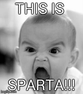 Angry Baby Meme | THIS IS; SPARTA!!! | image tagged in memes,angry baby | made w/ Imgflip meme maker