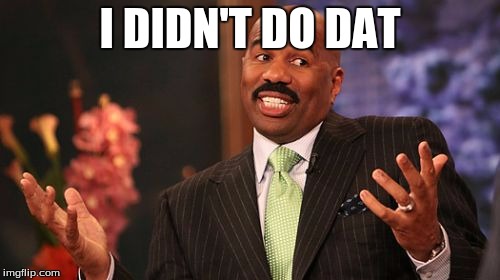 Steve Harvey | I DIDN'T DO DAT | image tagged in memes,steve harvey | made w/ Imgflip meme maker