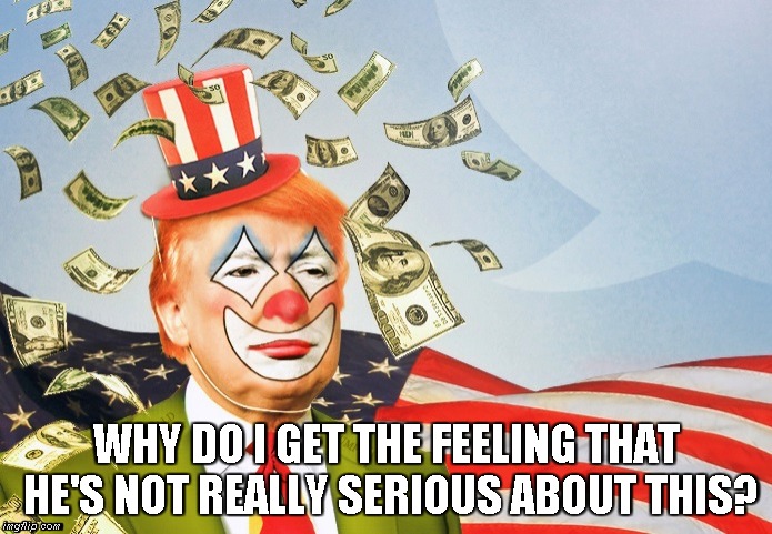 T-RUMP THE CLOWN | WHY DO I GET THE FEELING THAT HE'S NOT REALLY SERIOUS ABOUT THIS? | image tagged in t-rump,clown | made w/ Imgflip meme maker