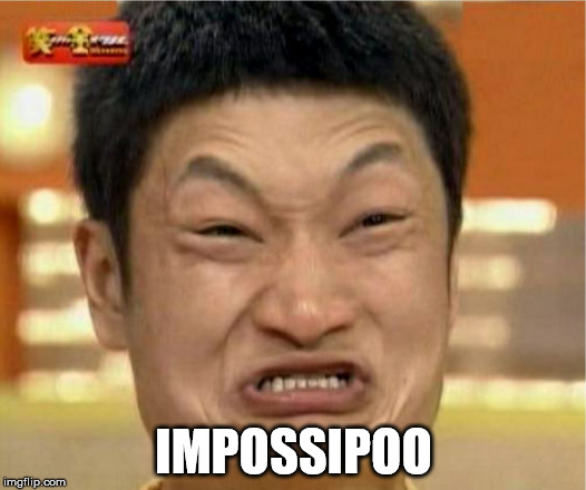 Constipation | IMPOSSIPOO | image tagged in constipation,impossibru | made w/ Imgflip meme maker