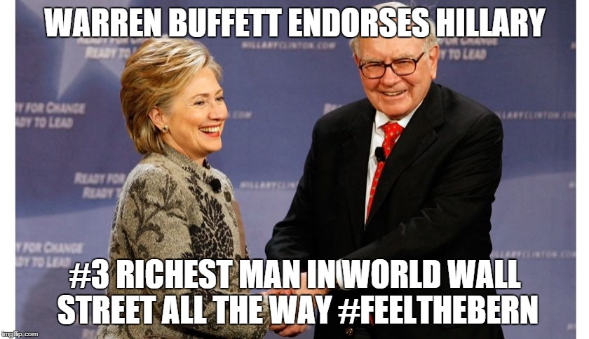 Worlds Richest Endorses Hillary | WARREN BUFFETT ENDORSES HILLARY; #3 RICHEST MAN IN WORLD WALL STREET ALL THE WAY #FEELTHEBERN | image tagged in election 2016,feel the bern,bernie or hillary | made w/ Imgflip meme maker
