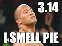 The Rock Smelling | 3.14; I SMELL PIE | image tagged in the rock smelling | made w/ Imgflip meme maker