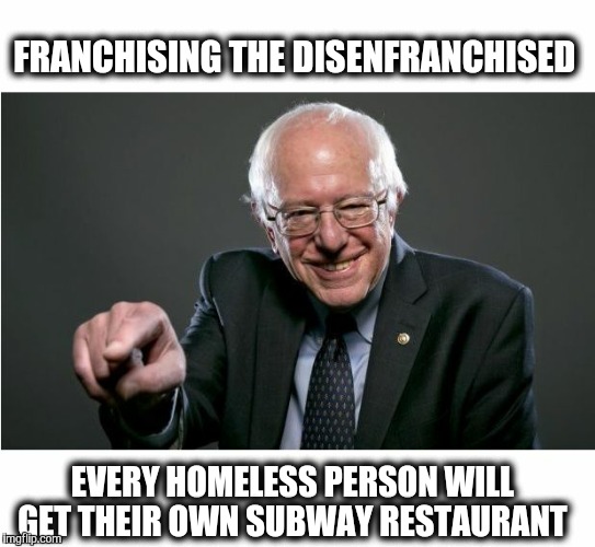 Bernie will lift us all out of poverty. | FRANCHISING THE DISENFRANCHISED; EVERY HOMELESS PERSON WILL GET THEIR OWN SUBWAY RESTAURANT | image tagged in socialism,socialist,subway,bernie sanders,democrats,election 2016 | made w/ Imgflip meme maker