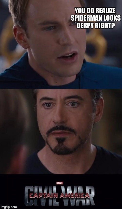 If you saw the new trailer you know what I mean |  YOU DO REALIZE SPIDERMAN LOOKS DERPY RIGHT? | image tagged in memes,marvel civil war | made w/ Imgflip meme maker
