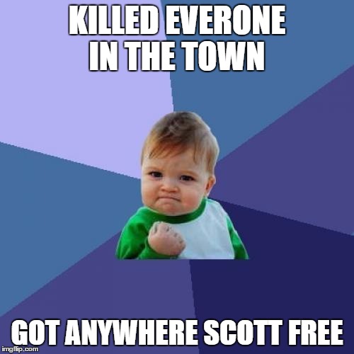 Success Kid | KILLED EVERONE IN THE TOWN; GOT ANYWHERE SCOTT FREE | image tagged in memes,success kid | made w/ Imgflip meme maker