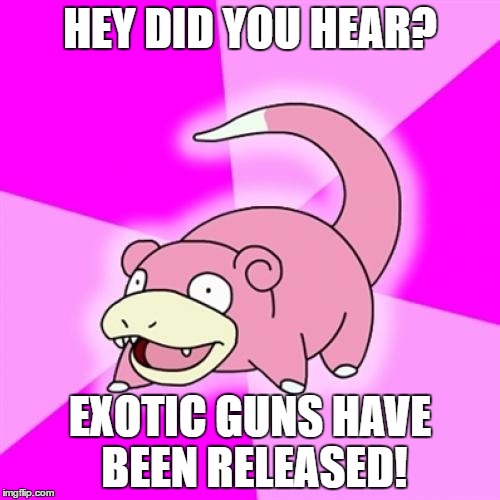 Slowpoke Meme | HEY DID YOU HEAR? EXOTIC GUNS HAVE BEEN RELEASED! | image tagged in memes,slowpoke | made w/ Imgflip meme maker