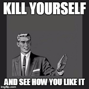 Kill Yourself Guy Meme | KILL YOURSELF AND SEE HOW YOU LIKE IT | image tagged in memes,kill yourself guy | made w/ Imgflip meme maker