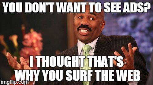 buy, buy, buy! | YOU DON'T WANT TO SEE ADS? I THOUGHT THAT'S WHY YOU SURF THE WEB | image tagged in memes,steve harvey | made w/ Imgflip meme maker