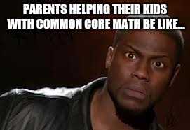 Kevin Hart | PARENTS HELPING THEIR KIDS WITH COMMON CORE MATH BE LIKE... | image tagged in memes,kevin hart the hell | made w/ Imgflip meme maker