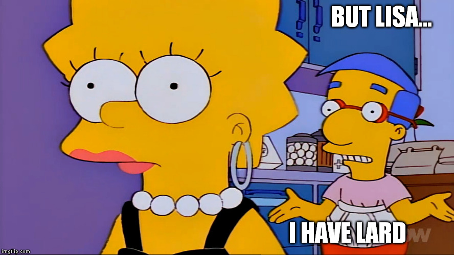 BUT LISA... I HAVE LARD | made w/ Imgflip meme maker