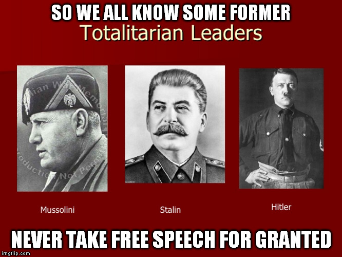 SO WE ALL KNOW SOME FORMER NEVER TAKE FREE SPEECH FOR GRANTED | made w/ Imgflip meme maker