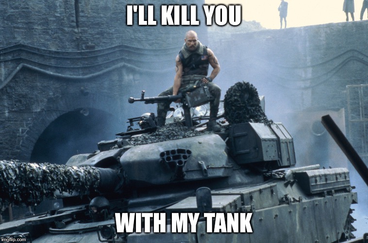 I'LL KILL YOU WITH MY TANK | made w/ Imgflip meme maker