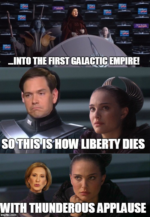 If Hillary becomes president | ...INTO THE FIRST GALACTIC EMPIRE! SO THIS IS HOW LIBERTY DIES; WITH THUNDEROUS APPLAUSE | image tagged in star wars,hillary clinton,presidential candidates,marco rubio,political meme | made w/ Imgflip meme maker