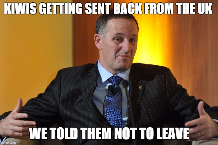 new immigration laws sending kiwis home | KIWIS GETTING SENT BACK FROM THE UK; WE TOLD THEM NOT TO LEAVE | image tagged in john key,nz,oe,kiwi migrants,kiwis grounded,uk law change | made w/ Imgflip meme maker