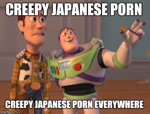 X, X Everywhere Meme | CREEPY JAPANESE PORN CREEPY JAPANESE PORN EVERYWHERE | image tagged in memes,x x everywhere | made w/ Imgflip meme maker