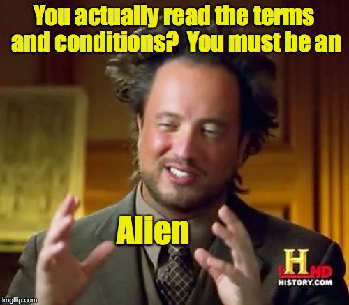 Ancient Aliens Meme | You actually read the terms and conditions?  You must be an Alien | image tagged in memes,ancient aliens | made w/ Imgflip meme maker