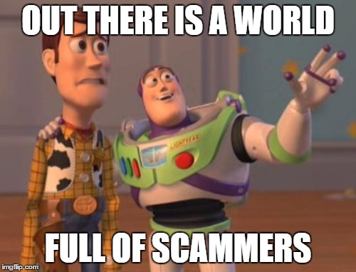 Out there is a world. Full of scammers | OUT THERE IS A WORLD; FULL OF SCAMMERS | image tagged in memes,x x everywhere | made w/ Imgflip meme maker