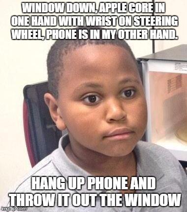 Minor Mistake Marvin | WINDOW DOWN, APPLE CORE IN ONE HAND WITH WRIST ON STEERING WHEEL, PHONE IS IN MY OTHER HAND. HANG UP PHONE AND THROW IT OUT THE WINDOW | image tagged in memes,minor mistake marvin,AdviceAnimals | made w/ Imgflip meme maker
