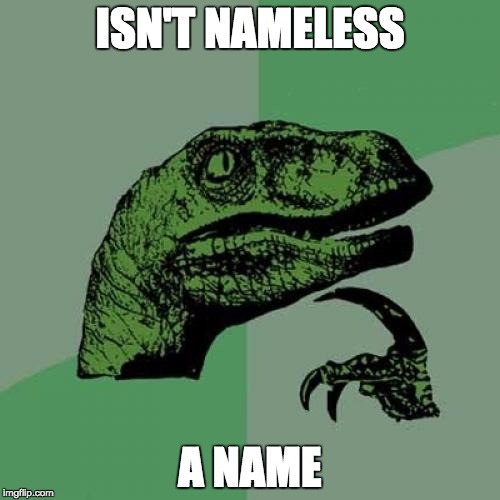 If you're lazy and you know it, call your child nameless.  | ISN'T NAMELESS; A NAME | image tagged in memes,philosoraptor | made w/ Imgflip meme maker
