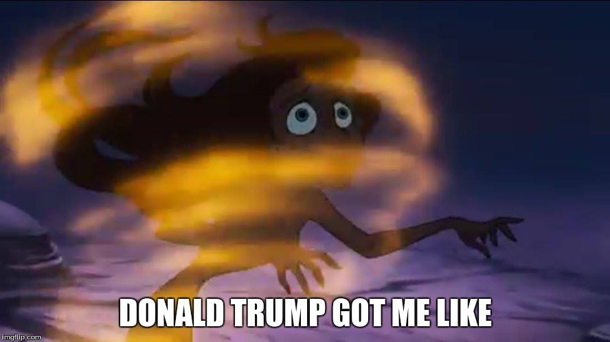 DONALD TRUMP GOT ME LIKE | image tagged in donald trump,the little mermaid,ariel | made w/ Imgflip meme maker