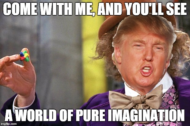 let the elections begin! | COME WITH ME, AND YOU'LL SEE; A WORLD OF PURE IMAGINATION | image tagged in donald trump | made w/ Imgflip meme maker