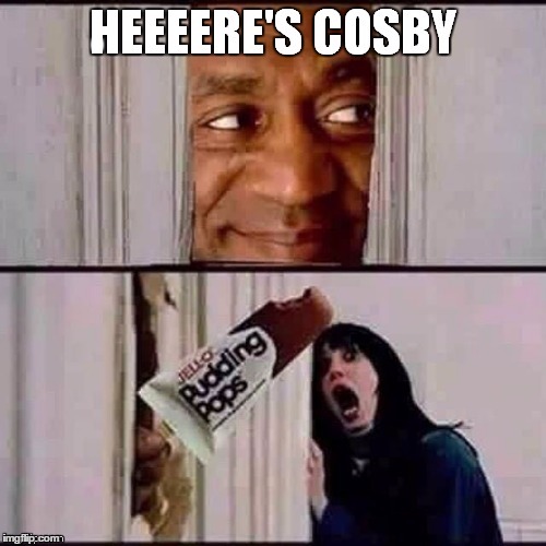 Jying commented it somewhere, didn't want to post it. | . | image tagged in bill cosby,heres johnny | made w/ Imgflip meme maker