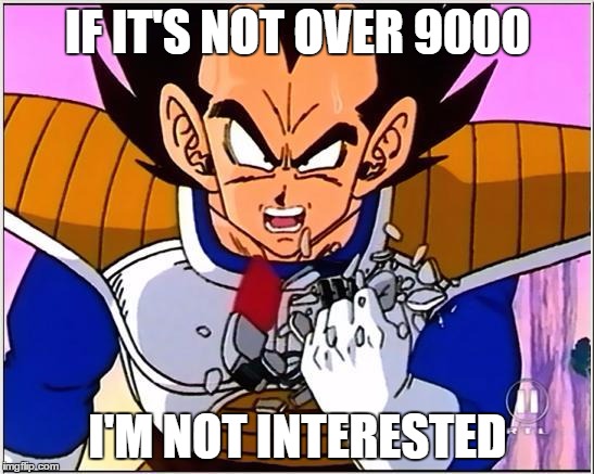 NOT OVER 9K, NOT INTERESTED | IF IT'S NOT OVER 9000; I'M NOT INTERESTED | image tagged in vegeta over 9000 | made w/ Imgflip meme maker