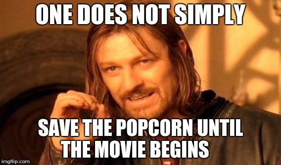 One Does Not Simply | ONE DOES NOT SIMPLY; SAVE THE POPCORN UNTIL THE MOVIE BEGINS | image tagged in memes,one does not simply | made w/ Imgflip meme maker