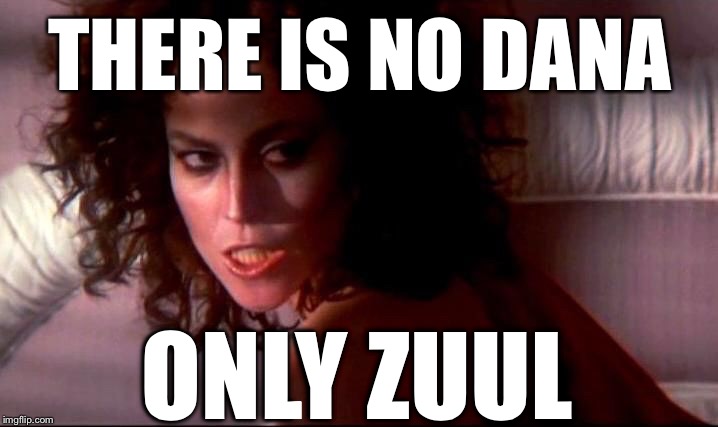 Dana Barrett | THERE IS NO DANA ONLY ZUUL | image tagged in dana barrett,zuul,ghostbusters,possessed | made w/ Imgflip meme maker