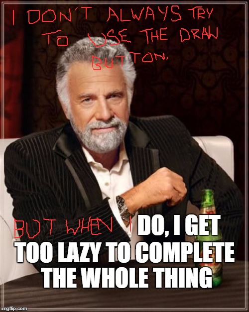 The Most Interesting Man In The World Meme | DO, I GET; TOO LAZY TO COMPLETE THE WHOLE THING | image tagged in memes,the most interesting man in the world | made w/ Imgflip meme maker