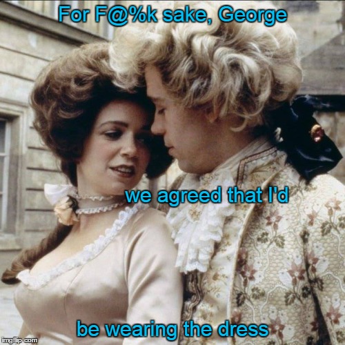 Dress dilemma | For F@%k sake, George; we agreed that I'd; be wearing the dress | image tagged in funny,conflicted macho man | made w/ Imgflip meme maker