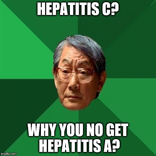 High Expectations Asian Father Meme | HEPATITIS C? WHY YOU NO GET HEPATITIS A? | image tagged in memes,high expectations asian father | made w/ Imgflip meme maker