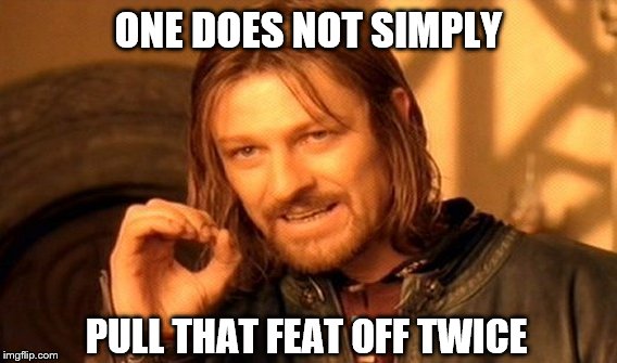 One Does Not Simply Meme | ONE DOES NOT SIMPLY PULL THAT FEAT OFF TWICE | image tagged in memes,one does not simply | made w/ Imgflip meme maker