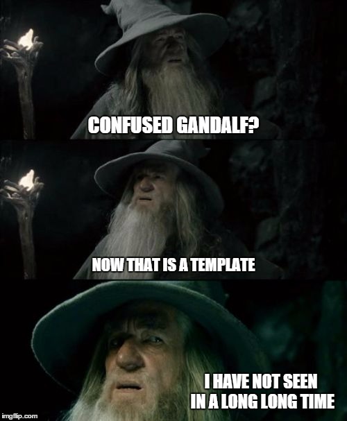 Confused Gandalf Meme | CONFUSED GANDALF? NOW THAT IS A TEMPLATE; I HAVE NOT SEEN IN A LONG LONG TIME | image tagged in memes,confused gandalf | made w/ Imgflip meme maker