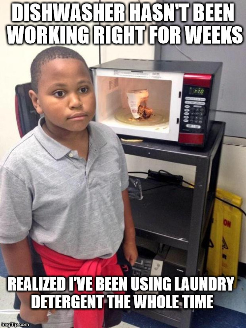 black kid microwave | DISHWASHER HASN'T BEEN WORKING RIGHT FOR WEEKS; REALIZED I'VE BEEN USING LAUNDRY DETERGENT THE WHOLE TIME | image tagged in black kid microwave,AdviceAnimals | made w/ Imgflip meme maker